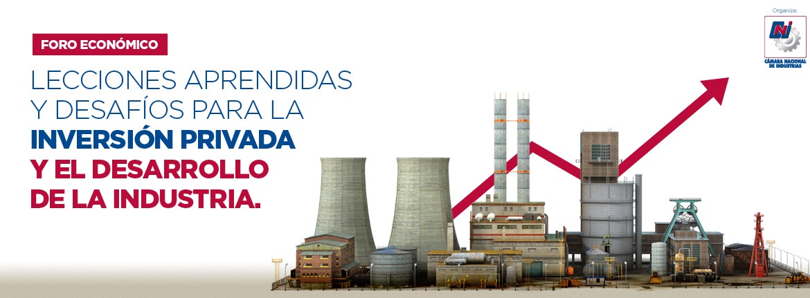 Foro Económico Lecciones Aprendidas y Desafíos para la Inversión Privada y el Desarrollo de la Industria Foro Económico Lecciones Aprendidas y Desafíos para la Inversión Privada y el Desarrollo de la Industria